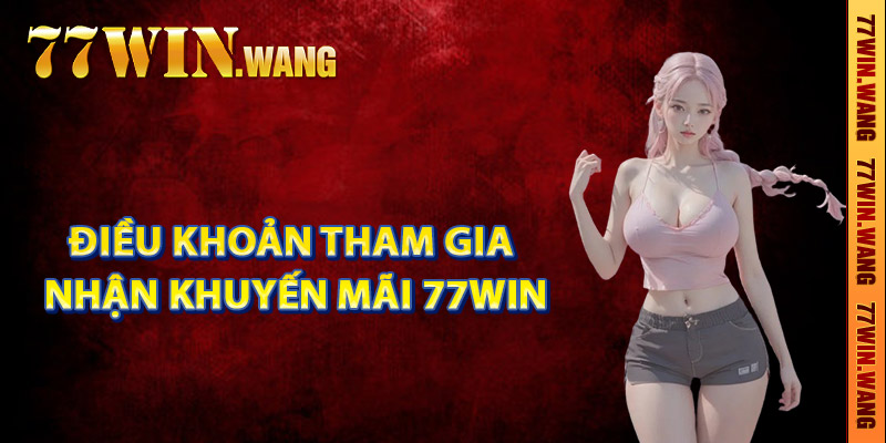 Điều khoản tham gia nhận khuyến mãi 77Win