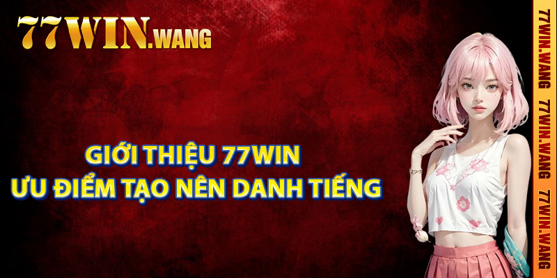 Giới thiệu 77Win ưu điểm tạo nên danh tiếng