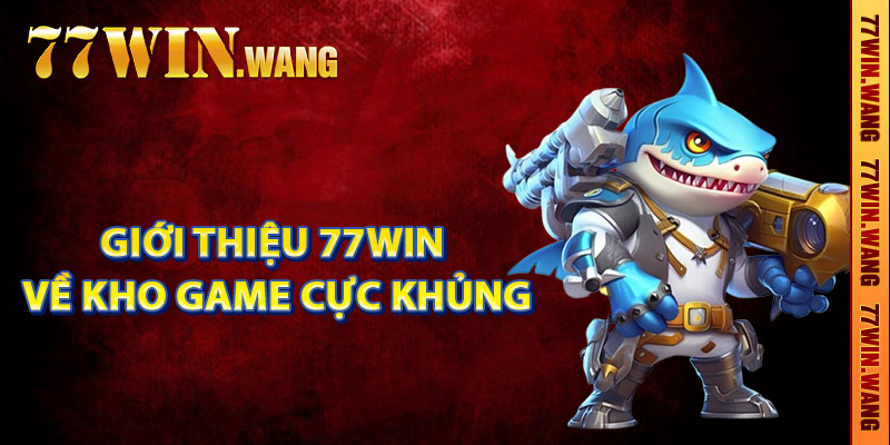 Giới thiệu 77Win về kho game cực khủng