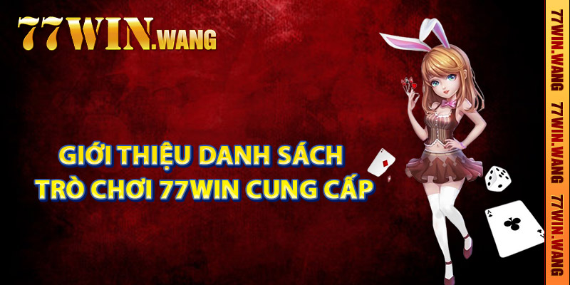 Giới thiệu danh sách trò chơi 77Win cung cấp