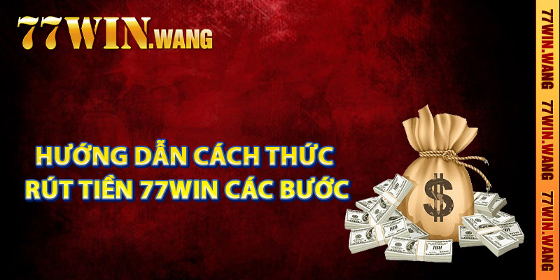 Hướng dẫn cách thức rút tiền 77Win các bước