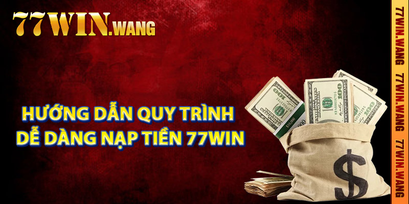 Hướng dẫn quy trình dễ dàng nạp tiền 77Win