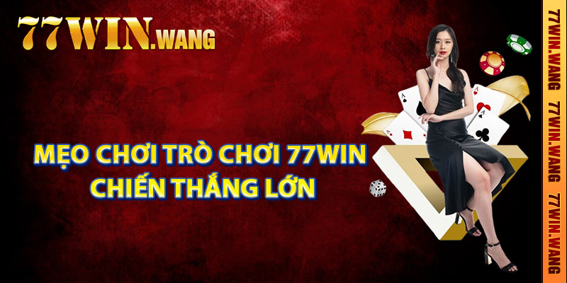 Những mẹo chơi trò chơi 77Win chiến thắng lớn