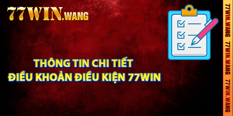 Thông tin chi tiết điều khoản điều kiện 77Win