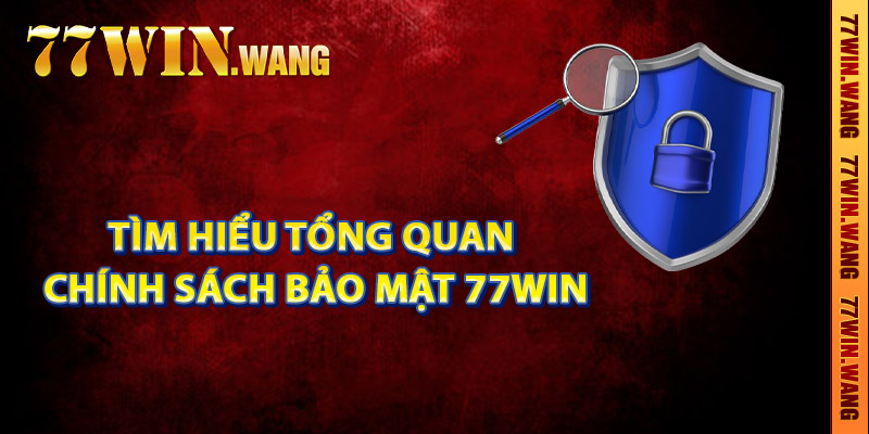 Tìm hiểu tổng quan chính sách bảo mật 77Win