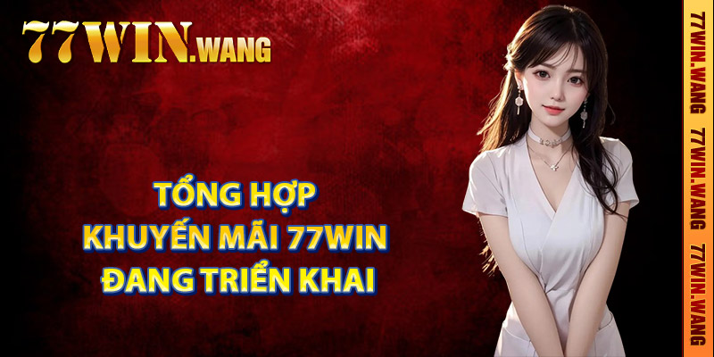 Tổng hợp khuyến mãi 77Win đang triển khai