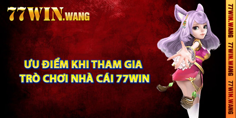 Ưu điểm khi tham gia trò chơi nhà cái 77Win